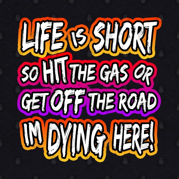 Life Is Short So Hit The Gas by Shawnsonart